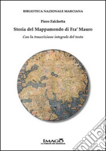 Storia del mappamondo di fra' Mauro. Con la trascrizione integrale del testo libro di Falchetta Piero