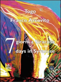 7 giorni a Siracusa-7 days in Syracuse. Ediz. bilingue libro di Arcovito Franco