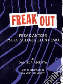 Freak out. Freak Antoni. Psicofisiologia di un genio libro di Amenta Daniela