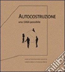 Autocostruzione. Una casa possibile libro di Cafaro Isabella; Merla Francesco