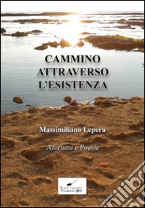 Cammino attraverso l'esistenza libro di Lepera Massimiliano