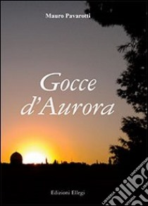 Gocce d'aurora libro di Pavarotti Mauro