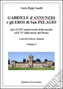 Gabriele d'Annunzio e gli eroi di San Pelagio libro di Piola Caselli Carlo; Adamoli F. (cur.)