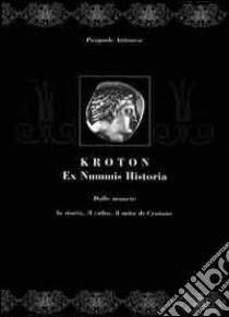 Kroton. Ex nummis historica. La storia, il culto, il mito di Crotone libro di Attianese Pasquale