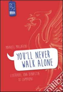 «You'll never walk alone». Liverpool, una dinastia di campioni libro di Magarini Manuel