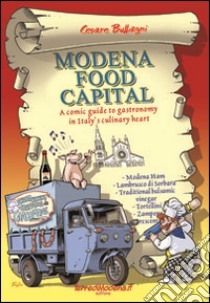 Modena food capital. A comic guide to gastronomy in Italy's culinary heart libro di Buffagni Cesare; Baraldi G. (cur.)