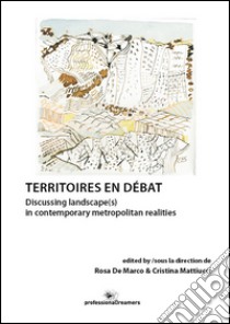 Territoires en débat. Discussing landscape(s) in contemporary metropolitan realities. Ediz. bilingue libro di Mattiucci C. (cur.); De Marco R. (cur.)