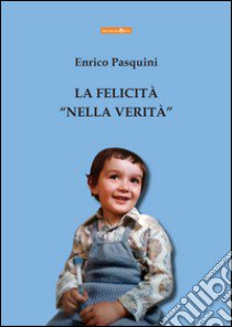 La felicità «nella verità» libro di Pasquini Enrico