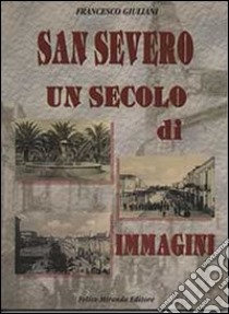 San Severo un secolo di immagini. Ediz. illustrata libro di Giuliani Francesco