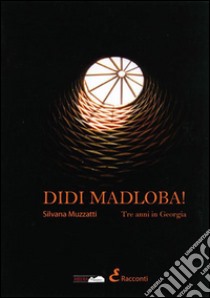 Didi Madloba! Tre anni in Georgia libro di Muzzatti Silvana; Venti P. (cur.)