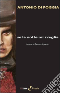 Se la notte mi sveglia. Lettere in forma di poesia libro di Di Foggia Antonio