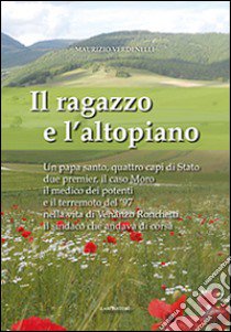 Il ragazzo e l'altopiano. Un papa santo, quattro capi di Stato, due premier, il caso Moro, il medico dei potenti e il terremoto del '97 nella vita di Venanzo... libro di Verdenelli Maurizio