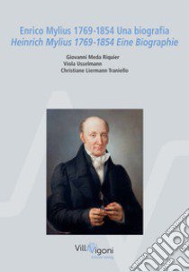 Enrico Mylius 1769-1854. Una biografia-Heinrich Mylius 1769-1854. Eine Biographie. Ediz. bilingue libro di Meda Riquier Giovanni; Usselmann Viola; Liermann Traniello Christiane