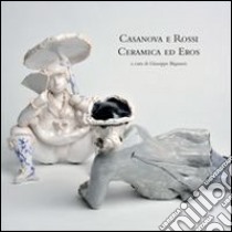 Casanova e Rossi ceramica ed eros. Ediz. illustrata libro di Bignami Giuseppe