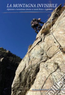 La montagna invisibile. Alpinismo e torrentismo intorno ai monti Reixa e Argentea. Nuova ediz. libro di Pizzorni Giovanni; Rellini Stefano; Schenone Roberto