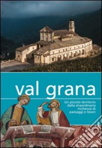 Val Grana. Un piccolo territorio dalla straordinaria ricchezza di paesaggi e tesori libro di Pellerino R. (cur.); Conforti L. (cur.)