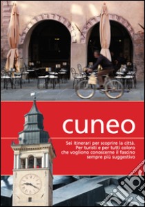 Cuneo. Sei itinerari per scoprire la città libro di Conforti L. (cur.); Marino L. (cur.)