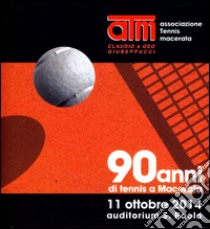 90 anni di tennis a Macerata. 11 ottobre 2014 auditorium S. Paolo. Con DVD libro di Cioverchia Giovanni; Capodaglio Carlo