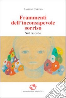 Frammenti dell'inconsapevole sorriso sul ricordo libro di Caruso Saverio; Carandente A. (cur.)