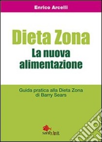 Dieta Zona. La nuova alimentazione. Guida pratica alla dieta Zona di Barry Sears libro di Arcelli Enrico