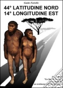 44° latitudine nord 14° longitudine est. La «Sfida» de «La specie Homo» raccontata da un testimone dell'ultimo tempo libro di Fariello Guido