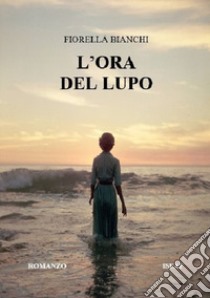 L'ora del lupo libro di Bianchi Fiorella