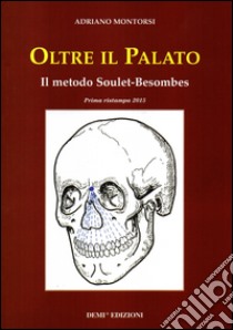 Oltre il palato. Il metodo Soulet-Besombes libro di Montorsi Adriano