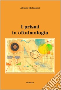 I prismi in oftalmologia libro di Stefanucci Alessio