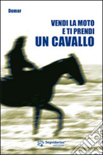 Vendi la moto e ti prendi un cavallo libro di Dumar