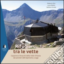 Rifugiarsi tra le vette. Capanne e bivacchi della Valle d'Aosta dai pionieri dell'alpinismo a oggi libro di Dini Roberto; Gibello Luca; Girodo Stefano