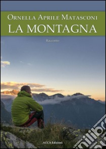 La montagna libro di Aprile Matasconi Ornella