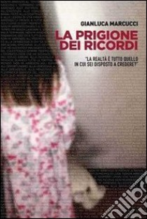 La prigione dei ricordi. «La realtà è tutto quello in cui sei disposto a credere?» libro di Marcucci Gianluca; Forte F. (cur.)