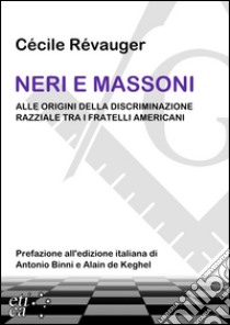 Neri e massoni. Alle origini della discriminazione razziale tra i fratelli americani libro di Révauger Cécile; De Munari B. (cur.)