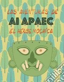 Las aventuras de Ai Apaec el heroe mochica libro di Holmquist Ulla; De Dominicis G. (cur.); Goletti M. R. (cur.)