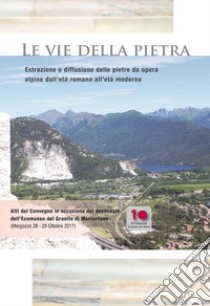 Le vie della pietra. Estrazione e diffusione delle pietre da opera alpine dall'età romana all'età moderna. Atti del Convegno (Mergozzo, 28-29 ottobre 2017) libro di Gruppo Archeologico e Museo di Mergozzo (cur.)