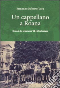 Un cappellano a Roana. Ricordi dei primi anni '60 sull'Altopiano libro di Tura Ermanno R.