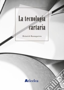 La tecnologia cartaria libro di Baumgarten Heinrich