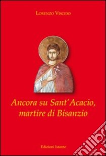 Ancora su Sant'Acacio, martire di Bisanzio. Ediz. multilingue libro di Viscido Lorenzo