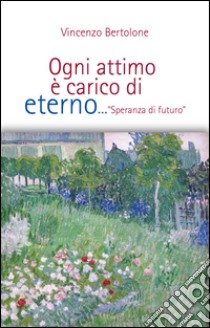 Ogni attimo è carico di eterno. «Speranza di futuro» libro di Bertolone Vincenzo