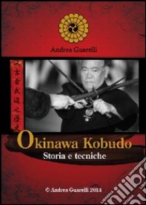 Okinawa Kobudo. Storia e tecniche libro di Guarelli Andrea