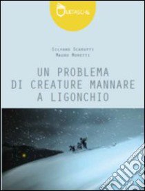 Un problema di creature mannare a Ligonchio libro di Scaruffi Silvano; Moretti Mauro