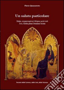 Un saluto particolare. Ave gratia plena dominus tecum libro di Quarantotto Flavio