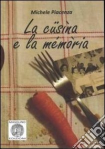 La cüsina e la mémòria libro di Piacenza Michele