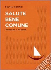 Salute bene comune. Domande e risposte libro di Signani Fulvia