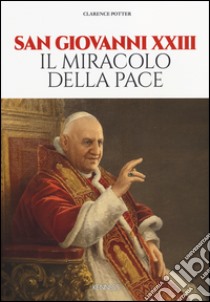 San Giovanni XXIII. Il miracolo della pace libro di Potter Clarence