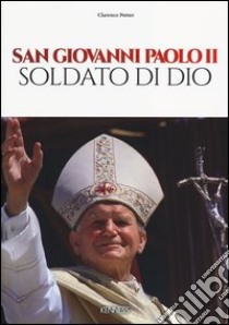 San Giovanni Paolo II. Soldato di Dio. Ediz. illustrata libro di Potter Clarence