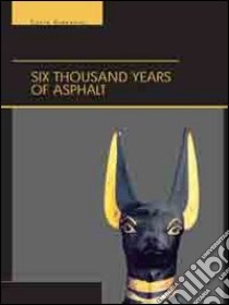 Six thousand years of asphalt libro di Giavarini Carlo