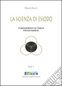 La scienza di Esiodio. Fondamenti di fisica iperatomica libro di Burri René