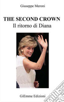 The second crown. Il ritorno di Diana libro di Meroni Giuseppe