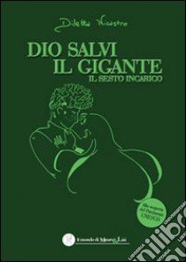 Dio salvi il gigante. Il sesto incarico libro di Nicastro Diletta